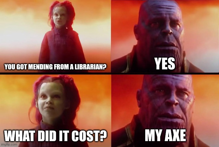 how is the lectern still functioning | YOU GOT MENDING FROM A LIBRARIAN? YES; WHAT DID IT COST? MY AXE | image tagged in thanos what did it cost | made w/ Imgflip meme maker