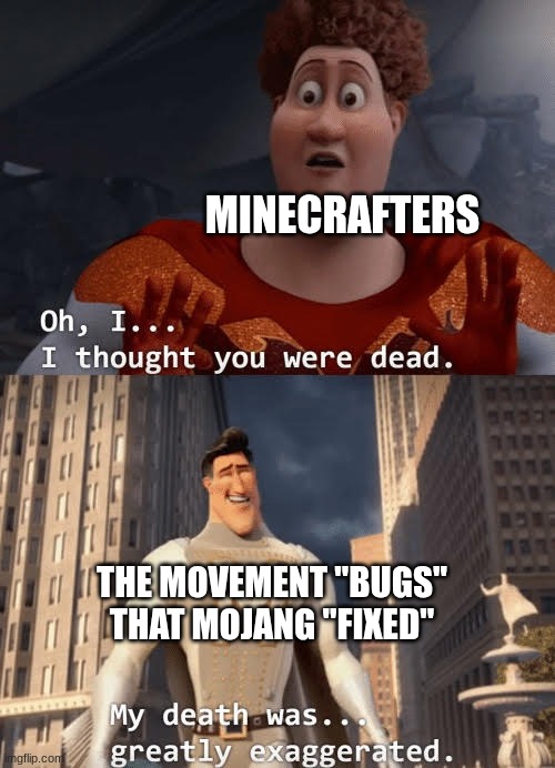 lets go | MINECRAFTERS; THE MOVEMENT "BUGS" THAT MOJANG "FIXED" | image tagged in my death was greatly exaggerated | made w/ Imgflip meme maker