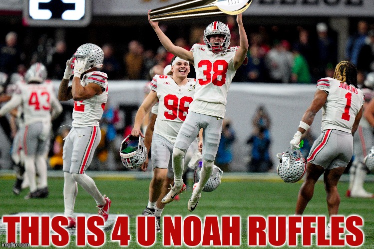 Noah Ruggles meme | THIS IS 4 U NOAH RUFFLES | image tagged in college football,ohio state buckeyes,college,football,funny memes | made w/ Imgflip meme maker