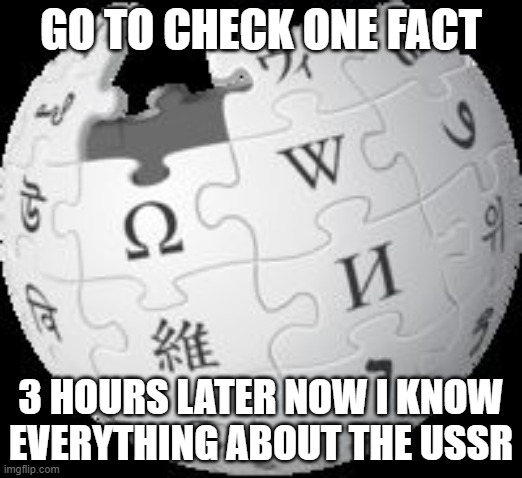 Wikipedia | GO TO CHECK ONE FACT; 3 HOURS LATER NOW I KNOW EVERYTHING ABOUT THE USSR | image tagged in wikipedia,soviet union | made w/ Imgflip meme maker