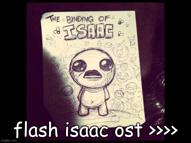 flash isaac ost >>>> | made w/ Imgflip meme maker