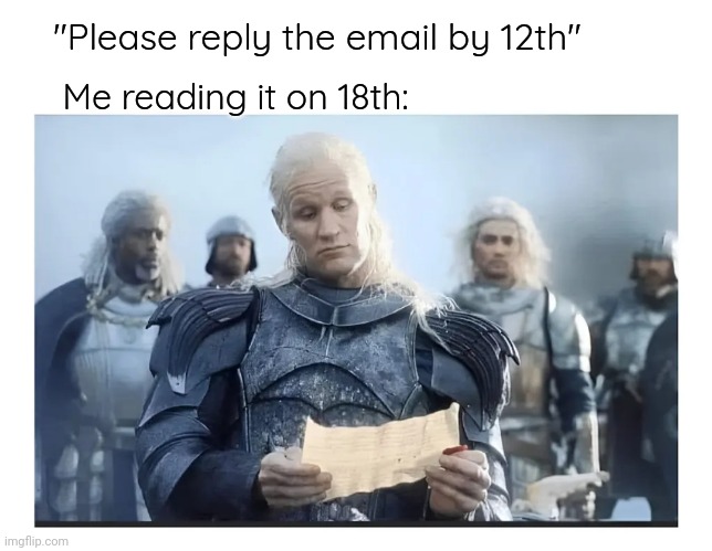 Real | "Please reply the email by 12th"; Me reading it on 18th: | image tagged in reading letter | made w/ Imgflip meme maker