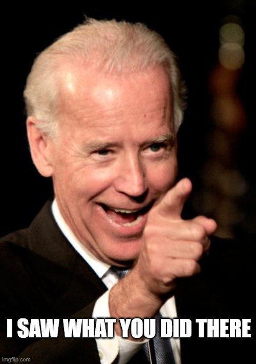 Smilin Biden Meme | I SAW WHAT YOU DID THERE | image tagged in memes,smilin biden | made w/ Imgflip meme maker