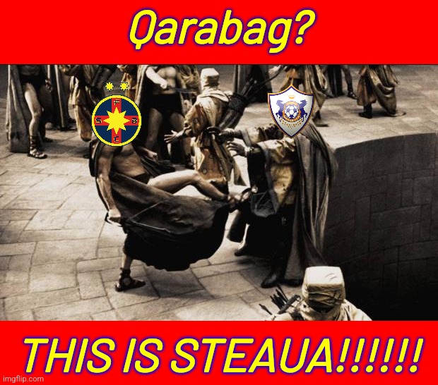 QARABAGH AGDAM - SC FCSB SA 2:3!!!!!! | Qarabag? THIS IS STEAUA!!!!!! | image tagged in madness - this is sparta,fcsb,steaua,qarabag,europa league,footy | made w/ Imgflip meme maker