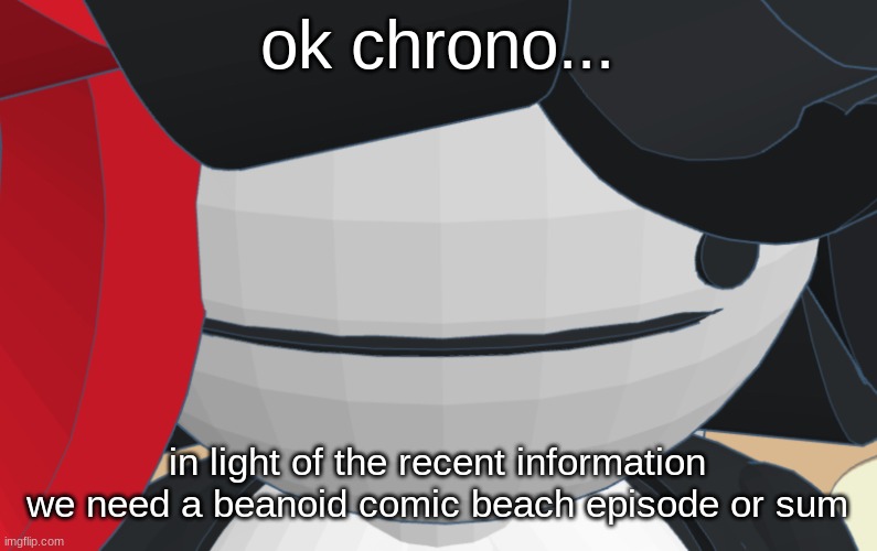 not saying it should have nudity but some kind of beach episode of the beanoid comics | ok chrono... in light of the recent information we need a beanoid comic beach episode or sum | image tagged in claire stare | made w/ Imgflip meme maker