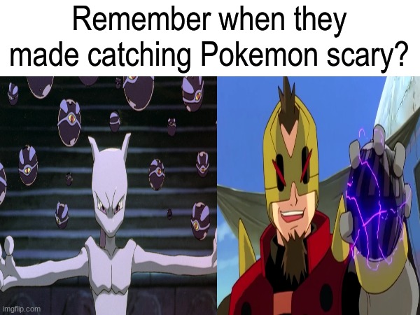 Childhood nightmare | Remember when they made catching Pokemon scary? | image tagged in memes,funny,pokemon,anime,movies | made w/ Imgflip meme maker