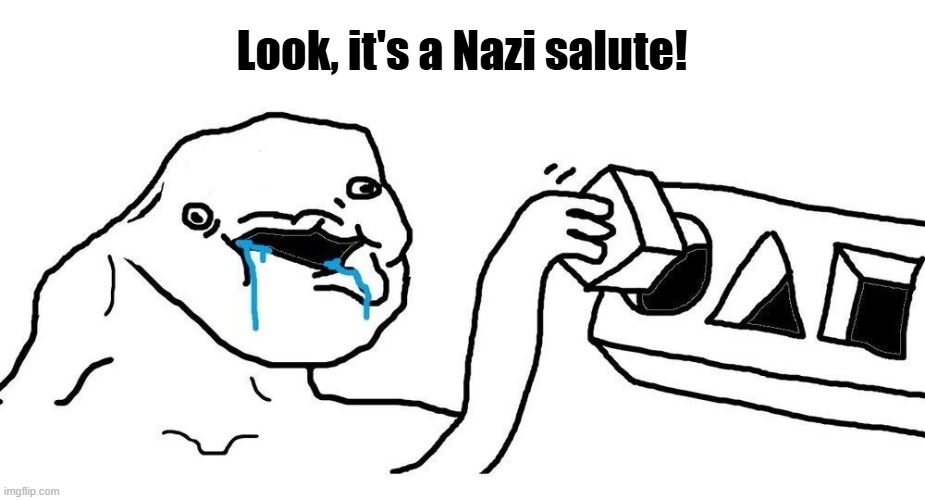 Wojak Square peg circular hole | Look, it's a Nazi salute! | image tagged in wojak square peg circular hole | made w/ Imgflip meme maker