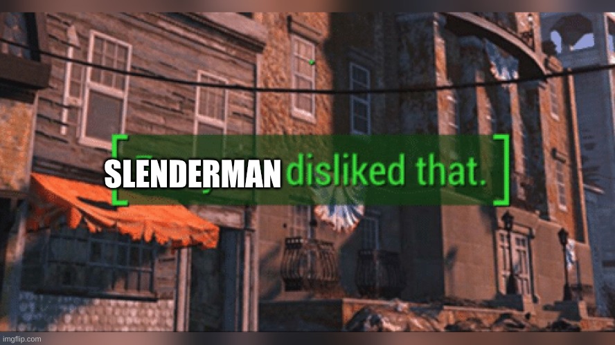 Fallout 4 Everyone Disliked That | SLENDERMAN | image tagged in fallout 4 everyone disliked that | made w/ Imgflip meme maker