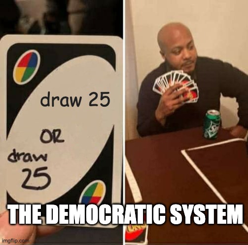 Bad choice, or bad choice? | draw 25; THE DEMOCRATIC SYSTEM | image tagged in memes,uno draw 25 cards,politics,political meme | made w/ Imgflip meme maker