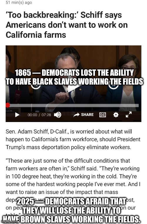 1865 — DEMOCRATS LOST THE ABILITY TO HAVE BLACK SLAVES WORKING THE FIELDS; 2025 — DEMOCRATS AFRAID THAT THEY WILL LOSE THE ABILITY TO HAVE BROWN SLAVES WORKING THE FIELDS. | made w/ Imgflip meme maker