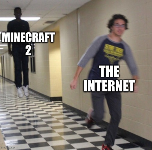 We are so back | MINECRAFT 2; THE INTERNET | image tagged in running away in hallway,notch basically announced minecraft 2,minecraft 2,memes,funny | made w/ Imgflip meme maker