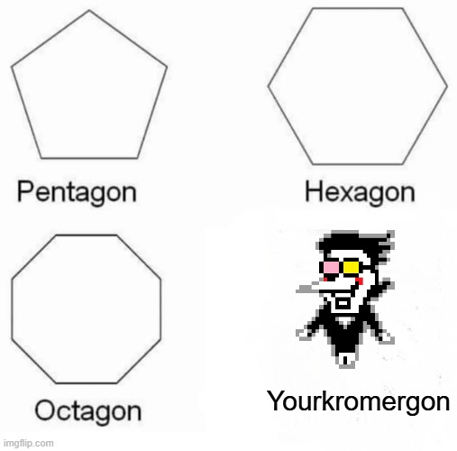 Pentagon Hexagon Octagon | Yourkromergon | image tagged in memes,pentagon hexagon octagon,funny,deltarune | made w/ Imgflip meme maker