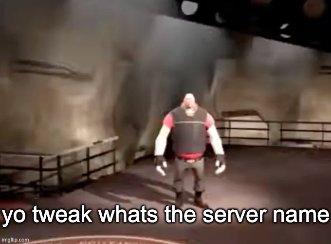 heavy | yo tweak whats the server name | image tagged in heavy | made w/ Imgflip meme maker