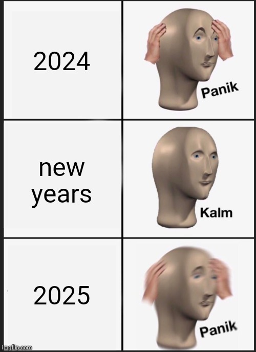 Panik Kalm Panik Meme | 2024; new years; 2025 | image tagged in memes,panik kalm panik | made w/ Imgflip meme maker