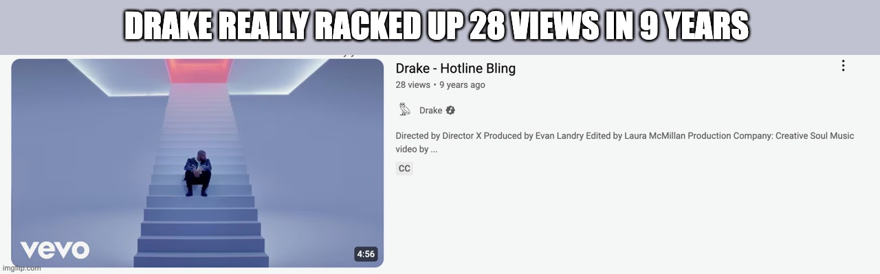 GG | DRAKE REALLY RACKED UP 28 VIEWS IN 9 YEARS | image tagged in drake hotline bling | made w/ Imgflip meme maker