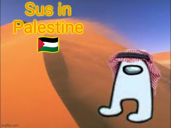 Sus in Palestine ?? | Sus in Palestine 🇵🇸 | image tagged in justanarabmemer101 low effort announce temp | made w/ Imgflip meme maker