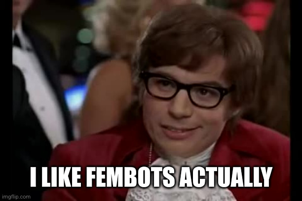 I Too Like To Live Dangerously Meme | I LIKE FEMBOTS ACTUALLY | image tagged in memes,i too like to live dangerously | made w/ Imgflip meme maker