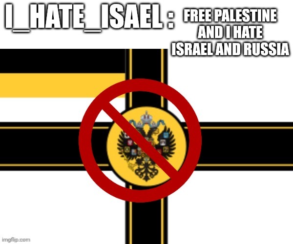 I_hate_israel : i hâte russia | FREE PALESTINE AND I HATE ISRAEL AND RUSSIA | image tagged in i_hate_israel i h te russia | made w/ Imgflip meme maker