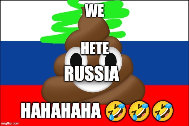 We hâte russia | WE; HETE; RUSSIA; HAHAHAHA 🤣🤣🤣 | image tagged in i h te russia | made w/ Imgflip meme maker