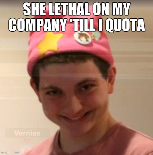 (mod: She alpha particle on my unstable isotope until I chain reaction with gamma and ultraviolet waves) | SHE LETHAL ON MY COMPANY 'TILL I QUOTA | image tagged in vernias face | made w/ Imgflip meme maker