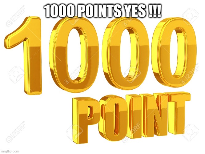 Yess | 1000 POINTS YES !!! | image tagged in 1000 points or 1000 iq | made w/ Imgflip meme maker