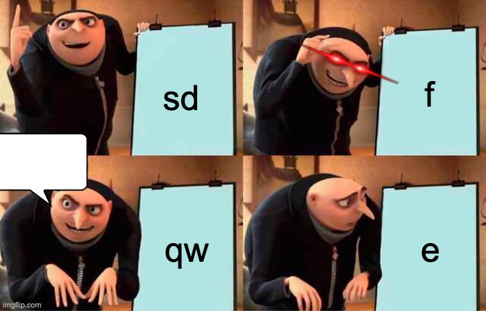 sdfqwe | f; sd; qw; e | image tagged in memes,gru's plan | made w/ Imgflip meme maker