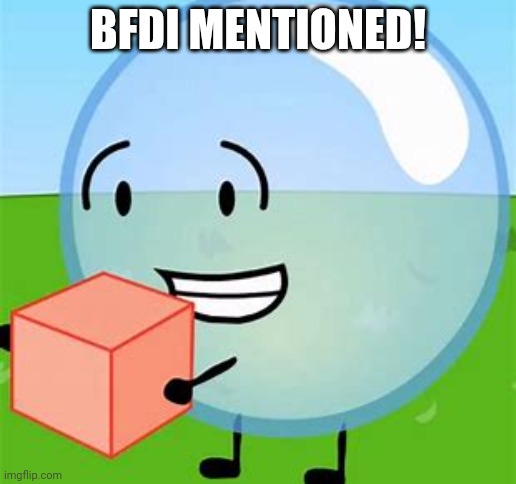 BFDI bubble with cake | BFDI MENTIONED! | image tagged in bfdi bubble with cake | made w/ Imgflip meme maker