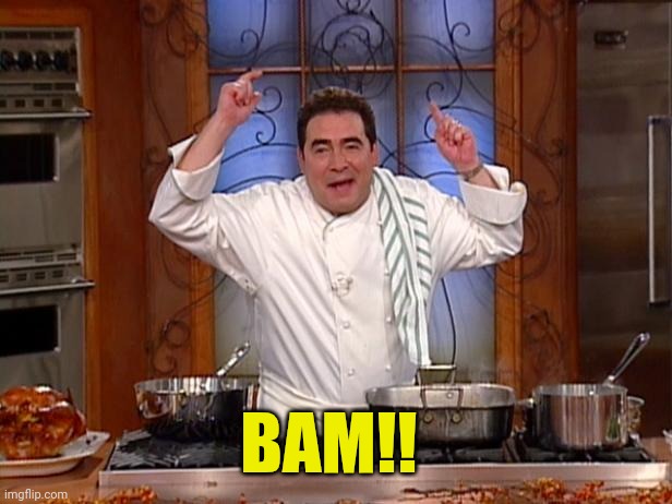 emeril bam | BAM!! | image tagged in emeril bam | made w/ Imgflip meme maker