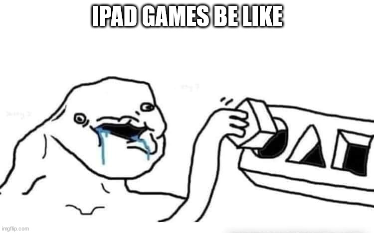 Stupid dumb drooling puzzle | IPAD GAMES BE LIKE | image tagged in stupid dumb drooling puzzle | made w/ Imgflip meme maker