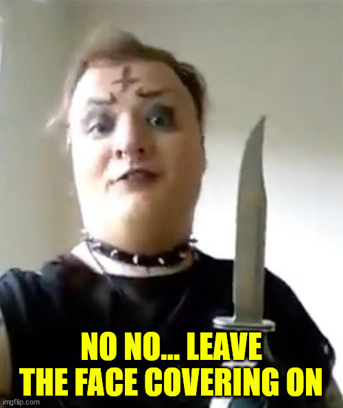 NO NO... LEAVE THE FACE COVERING ON | made w/ Imgflip meme maker