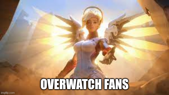 Mercy overwatch | OVERWATCH FANS | image tagged in mercy overwatch | made w/ Imgflip meme maker