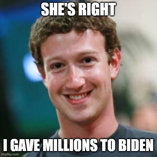 Mark Zuckerberg | SHE'S RIGHT I GAVE MILLIONS TO BIDEN | image tagged in mark zuckerberg | made w/ Imgflip meme maker