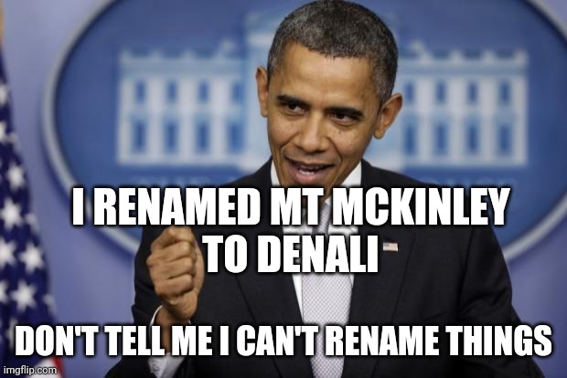 Barack Obama | I RENAMED MT MCKINLEY
TO DENALI DON'T TELL ME I CAN'T RENAME THINGS | image tagged in barack obama | made w/ Imgflip meme maker