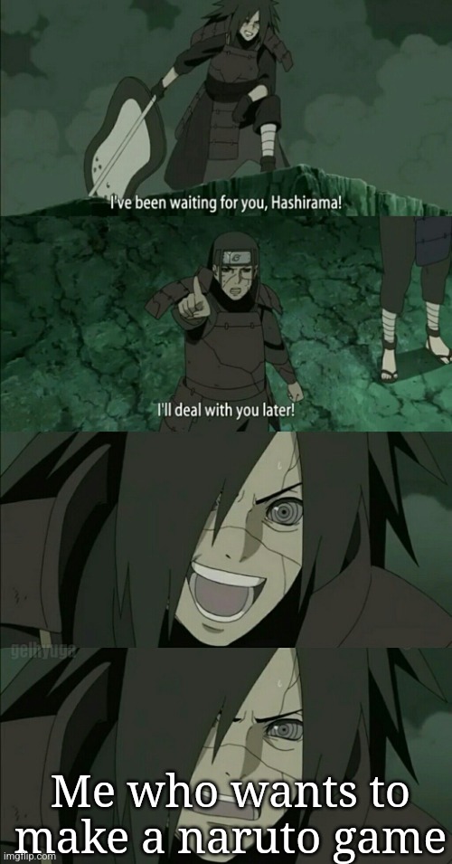Hashirama and Madara | Me who wants to make a naruto game | image tagged in hashirama and madara | made w/ Imgflip meme maker