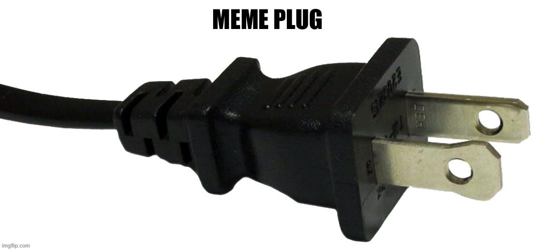 https://imgflip.com/i/9hp9ap | MEME PLUG | image tagged in plug | made w/ Imgflip meme maker