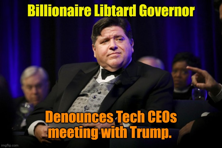 Mom!!! The big kids won't lemme play with 'em! | Billionaire Libtard Governor; Denounces Tech CEOs meeting with Trump. | image tagged in j b pritzker fat cat | made w/ Imgflip meme maker