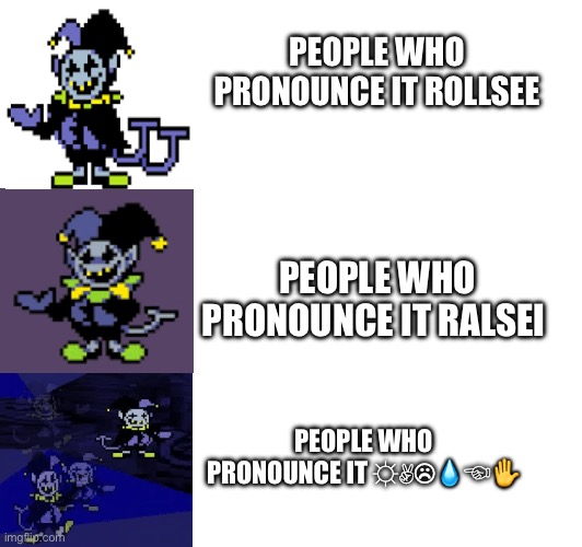 PEOPLE WHO PRONOUNCE IT ROLLSEE; PEOPLE WHO PRONOUNCE IT RALSEI; PEOPLE WHO PRONOUNCE IT ☼︎✌︎☹︎💧︎☜︎✋︎ | made w/ Imgflip meme maker