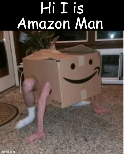 Amazon Man | Hi I is Amazon Man | image tagged in amazon,amazon echo | made w/ Imgflip meme maker