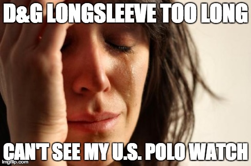 First World Problems Meme | D&G LONGSLEEVE TOO LONG CAN'T SEE MY U.S. POLO WATCH | image tagged in memes,first world problems,AdviceAnimals | made w/ Imgflip meme maker
