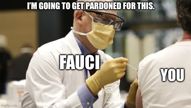 Pardoned | I’M GOING TO GET PARDONED FOR THIS. FAUCI; YOU | image tagged in vaccination | made w/ Imgflip meme maker