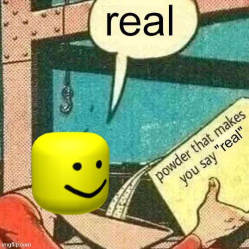 Powder that makes you say real | image tagged in powder that makes you say real | made w/ Imgflip meme maker