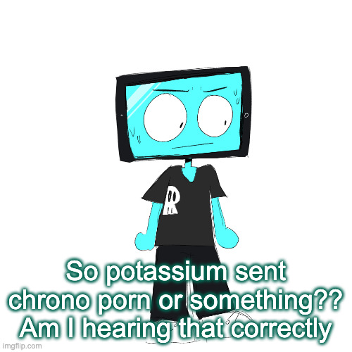 IcyXD concerned | So potassium sent chrono porn or something?? Am I hearing that correctly | image tagged in icyxd concerned | made w/ Imgflip meme maker