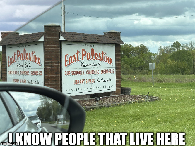 East palistine | I KNOW PEOPLE THAT LIVE HERE | image tagged in east palistine | made w/ Imgflip meme maker