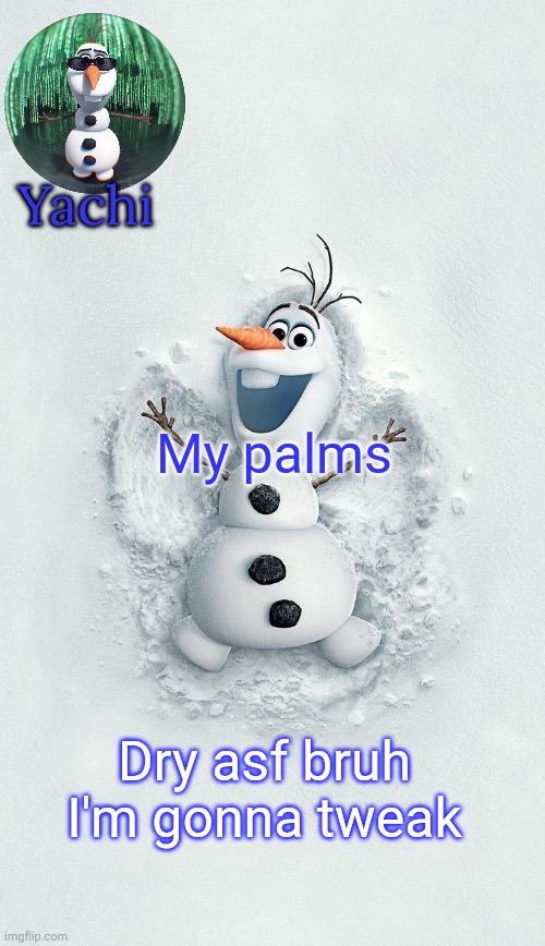 . | My palms; Dry asf bruh I'm gonna tweak | image tagged in yachis oalf temp ty corpse | made w/ Imgflip meme maker