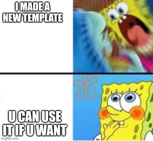 Have fun, I guess | I MADE A NEW TEMPLATE; U CAN USE IT IF U WANT | image tagged in angry spongebob cute spongebob | made w/ Imgflip meme maker