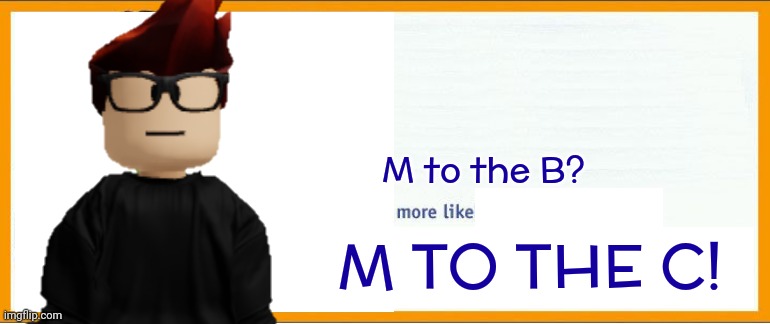 M to the C is back at it again. | M to the B? M TO THE C! | image tagged in mc,memes,m to the c | made w/ Imgflip meme maker