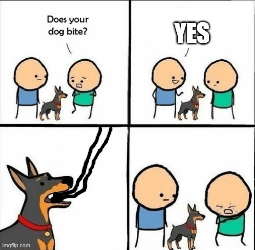 at least it's not words | YES | image tagged in does your dog bite | made w/ Imgflip meme maker