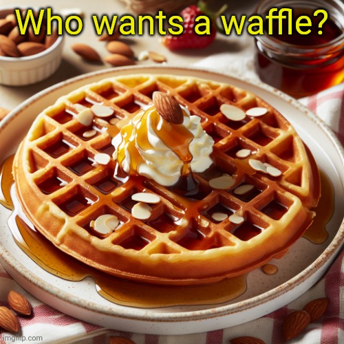 Waffle House Template | Who wants a waffle? | image tagged in waffle house template | made w/ Imgflip meme maker