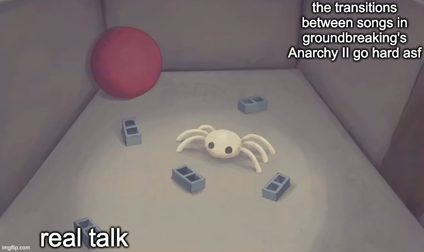 analog silly 2 | the transitions between songs in groundbreaking's Anarchy II go hard asf; real talk | image tagged in analog silly 2 | made w/ Imgflip meme maker