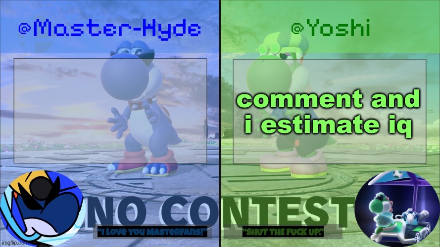 Yoshi & Master-Hyde | comment and i estimate iq | image tagged in yoshi master-hyde | made w/ Imgflip meme maker